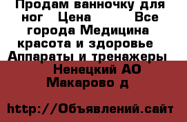 Продам ванночку для ног › Цена ­ 500 - Все города Медицина, красота и здоровье » Аппараты и тренажеры   . Ненецкий АО,Макарово д.